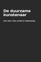 De duurzame kunstenaar: Over werk, ritme, archief en nalatenschap (Dutch Edition) B0GPQ9T9P2 Book Cover