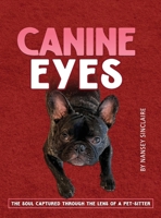 CANINE EYES: THE SOUL CAPTURED THROUGH THE LENS OF A PET-SITTER 1965325033 Book Cover