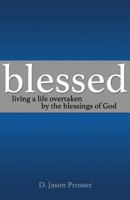 Blessed: Living a Life Overtaken by the Blessings of God 1523644850 Book Cover