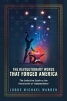 The Revolutionary Words that Forged America: The Definitive Guide to the Declaration of Independence 1645721205 Book Cover