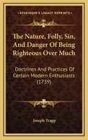 The Nature, Folly, Sin, and Danger of Being Righteous Over-Much 1104919850 Book Cover