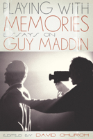 Playing with Memories: Essays on Guy Maddin 0887557120 Book Cover