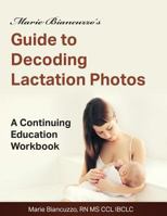 Marie Biancuzzo's Guide to Decoding Lactation Photos: A Continuing Education Workbook 1931048606 Book Cover