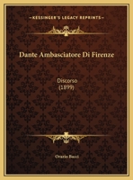 Dante Ambasciatore Di Firenze: Discorso (1899) 1120399696 Book Cover