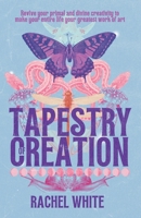 Tapestry of Creation: Revive your primal and divine creativity to make your entire life your greatest work of art 064560643X Book Cover