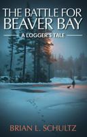 The Battle for Beaver Bay - A Logger's Tale 1936183226 Book Cover