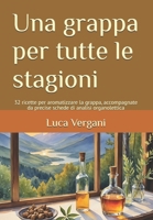 Una grappa per tutte le stagioni: 32 ricette per aromatizzare la grappa, accompagnate da precise schede di analisi organolettica (Italian Edition) B0DTYC9ZY1 Book Cover