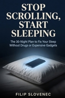 Stop Scrolling, Start Sleeping: The 30-Night Plan to Fix Your Sleep Without Drugs or Expensive Gadgets B0H2DYK9QX Book Cover