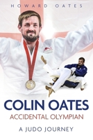 Accidental Olympian: Colin Oates, a Judo Journey 1785318918 Book Cover