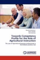 Towards Competency Profile for the Role of Agricultural Instruction: The case of Agricultural Extension professionals in the Esfahan province, Iran 3846598313 Book Cover