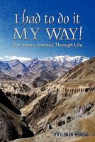 I Had to Do It My Way!: One Man's Journey Through Life 145676165X Book Cover