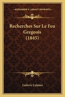 Recherches Sur Le Feu Gregeois (1845) 116024216X Book Cover