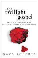 The Twilight Gospel: The Spiritual Roots of Stephenie Meyer's Vampire Saga 1854249762 Book Cover