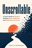 Unscrollable: A Teen's Guide to Stoicism, Breaking Phone Addiction, and Reclaiming Your Focus B0H8KKS6XN Book Cover
