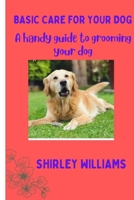 Basic care for your Dog: A handy guide to grooming your dog B0BFTW9464 Book Cover