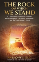 The Rock On Which We Stand: A Comprehensive Biblical Guide to Faith, Navigating Deception, Tribulation, and the Truth of God's Word B0FXNTYT96 Book Cover