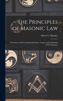 The Principles of Masonic Law: A Treatise on the Constitutional Laws, Usages and Landmarks of Freemasonry 1015449816 Book Cover