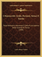 I Manoscritti Arabi, Persiani, Siriaci E Turchi: Della Biblioteca Nazionale E Della R. Accademia Delle Scienze Di Torino (1900) 1168352878 Book Cover