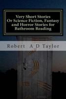 Very Short Stories: Or Science Fiction, Fantasy and Horror Stories for Bathroom Reading 150087826X Book Cover