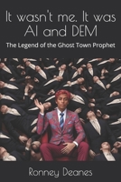 It wasn't me. It was AI and DEM: The Legend of the Ghost Town Prophet B0F8NH1VXL Book Cover