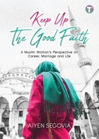 Keep Up the Good Faith: A Muslim Woman's Perspective on Career, Marriage and Life 9672844182 Book Cover