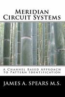 Meridian Circuit Systems: A Channel Based Approach To Pattern Identification (Volume 1) 1453784209 Book Cover