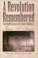 A Revolution Remembered: The Memoirs and Selected Correspondence of Juan N. Seguin 0876111851 Book Cover