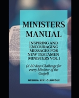 MINISTERS' MANUAL: 30 INSPIRING & ENCOURAGING MESSAGES FOR NEW TESTAMENT MINISTERS VOL 1 (A 30 days Challenge for every Minister of the Gospel) B08JJ6GXDM Book Cover