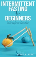Intermittent Fasting for Beginners: The Ultimate Guide to Fasting for a Rapid Weight Loss Without Stress B08DBVR47K Book Cover