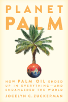 Planet Palm: How Palm Oil Ended Up in Everything — And Endangered the World 1620975238 Book Cover