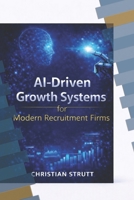 AI-Driven Growth Systems for Modern Recruitment Firms: A practical blueprint for using AI-powered analytics, automation, and predictive insights to streamline recruitment (Practical AI Marketing) B0GHQGZ7MV Book Cover