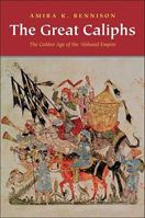 The Great Caliphs: The Golden Age of the 'Abbasid Empire 0300167989 Book Cover