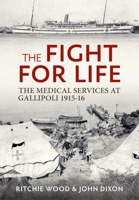 The Fight for Life: The Medical Services in the Gallipoli Campaign, 1915-16 1804513253 Book Cover