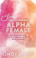 Recovering Alpha Female: Moving Into Grace 1504332725 Book Cover