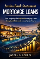 Jumbo Bank Statement Mortgage Loans: How to Finance High-Value Properties Using Bank Statement Income (The Bank Statement Loan Mastery) B0GXGWX63P Book Cover