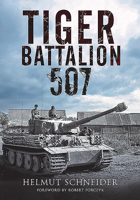 Tiger Battalion 507: Eyewitness Accounts from Hitler's Regiment 1784384968 Book Cover