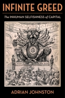 Infinite Greed: The Inhuman Selfishness of Capital (Insurrections: Critical Studies in Religion, Politics, and Culture) 0231214731 Book Cover