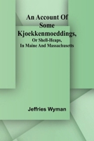 An account of some kjoekkenmoeddings, or shell-heaps, in Maine and Massachusetts 9362994151 Book Cover