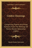Golden Gleanings: Comprising Poems and Prose Extracts from the Writings of M.S. Newcomer 1165485893 Book Cover
