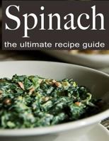 Spinach: The Ultimate Recipe Guide 1494360209 Book Cover