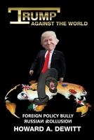 Trump Against The World: Foreign Policy Bully, Russian Collusion 069213932X Book Cover