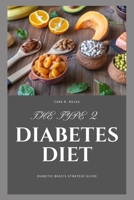 The Type 2 Diabetes Diet: Diabetic Basics Strategy Guide B0F78556MK Book Cover