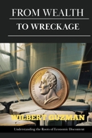 From Wealth To Wreckage: Understanding the Roots of Economic Discontent B0FJ8V2ZJ7 Book Cover
