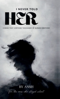 I NEVER TOLD HER: A BOOK THAT CONTAINS THOUSANDS OF BURIED EMOTIONS B0H5L5R8FX Book Cover