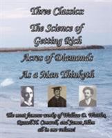 Three Classics: The Science of Getting Rich, Acres of Diamonds, As a Man Thinketh - The most famous works of Wallace D. Wattles, Russell H. Conwell, and James Allen all in one volume! 0978868161 Book Cover