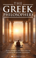 The Greek Philosophers: Plato, Aristotle, the Stoics and the Founders of Western Philosophy B0CRBJ614H Book Cover