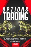 Options Trading: Powerful Strategies to Maximize Your Profits And Avoid Losses in Option Trading 1801688397 Book Cover