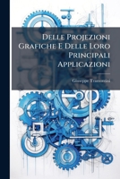 Delle Projezioni Grafiche E Delle Loro Principali Applicazioni: Trattato Teoricopratico Ad Uso Della Reale Scuola Militare Del Genio, E Dell' ... Ed Ingegneri Civili... 1274564107 Book Cover