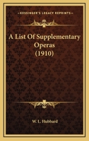A List Of Supplementary Operas (1910) 0548758506 Book Cover
