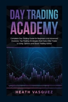 Day Trading Academy: Complete Day Trading Guide for Beginners and Advanced Investors. Top Trading Strategies that Every Elite Trader is Using. Options and Stock Trading Advice 1801787506 Book Cover